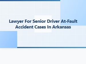 Lawyer for Senior Drivers in Arkansas at-Fault Accidents
