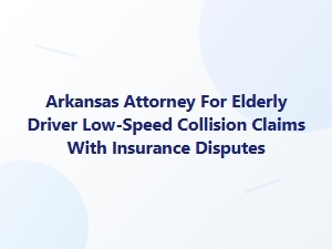 Arkansas Elder Law Attorney for Low-Speed Collision Claims