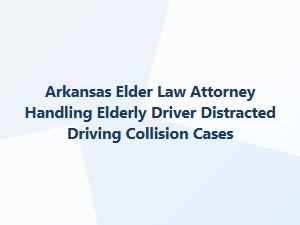 Arkansas Elder Law Attorney for Elderly Driver Collisions