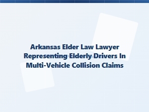 Arkansas Elder Law Lawyer for Elderly Drivers in Multi-Vehicle Collisions
