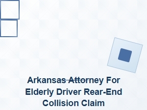 Arkansas Attorney for Elderly Driver Rear-End Collision Claims