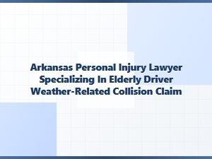 Arkansas Personal Injury Lawyer for Elderly Driver Weather Collisions